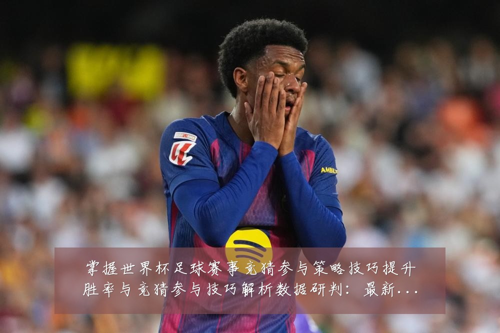 掌握世界杯足球赛事竞猜参与策略技巧提升胜率与竞猜参与技巧解析数据研判:最新赛事动态与深度分析
